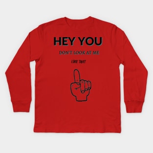 Hey You Don't Look At Me Like That Kids Long Sleeve T-Shirt